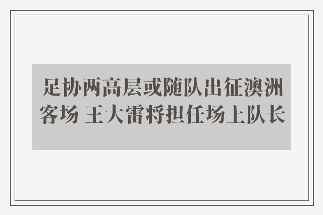 足协两高层或随队出征澳洲客场 王大雷将担任场上队长