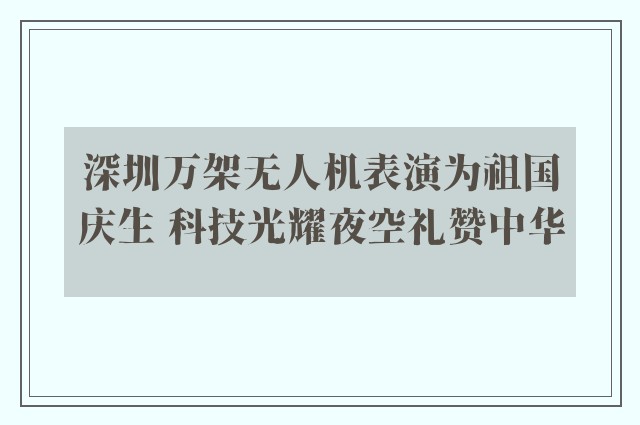 深圳万架无人机表演为祖国庆生 科技光耀夜空礼赞中华