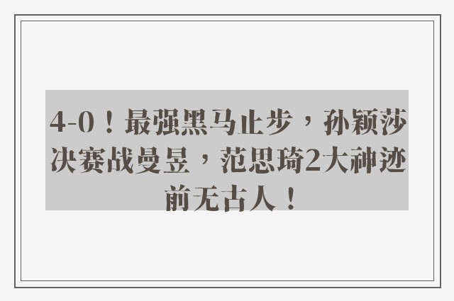 4-0！最强黑马止步，孙颖莎决赛战曼昱，范思琦2大神迹前无古人！