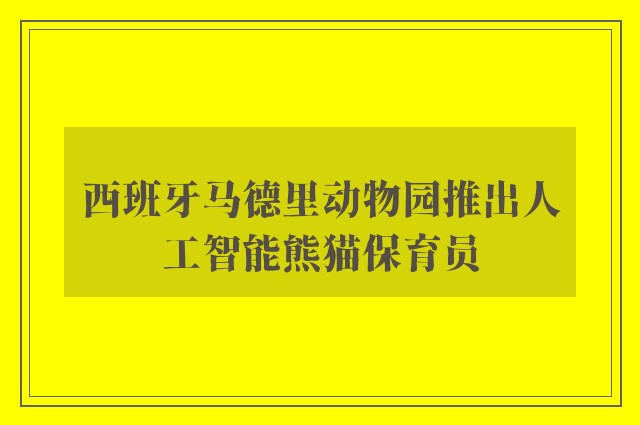 西班牙马德里动物园推出人工智能熊猫保育员