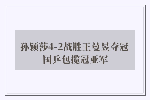 孙颖莎4-2战胜王曼昱夺冠 国乒包揽冠亚军