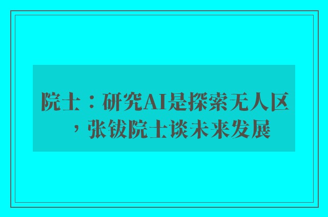 院士：研究AI是探索无人区，张钹院士谈未来发展