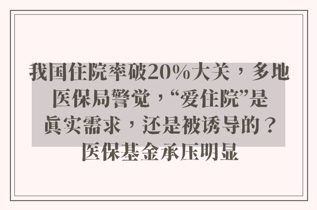 我国住院率破20%大关，多地医保局警觉，“爱住院”是真实需求，还是被诱导的？医保基金承压明显