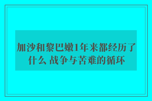 加沙和黎巴嫩1年来都经历了什么 战争与苦难的循环