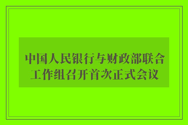 中国人民银行与财政部联合工作组召开首次正式会议