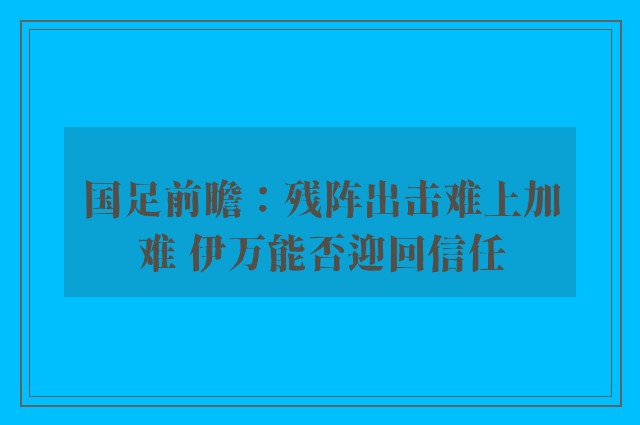 国足前瞻：残阵出击难上加难 伊万能否迎回信任