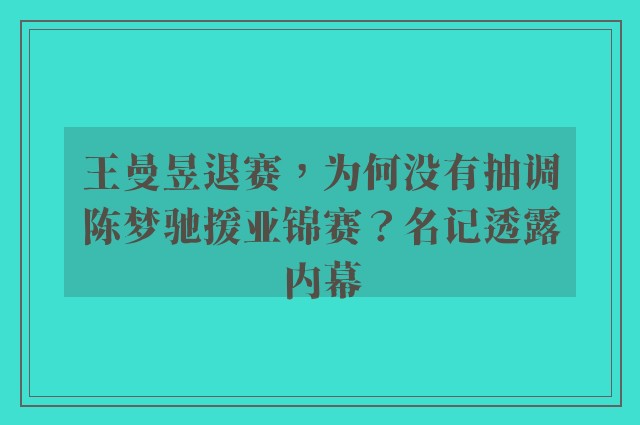 王曼昱退赛，为何没有抽调陈梦驰援亚锦赛？名记透露内幕