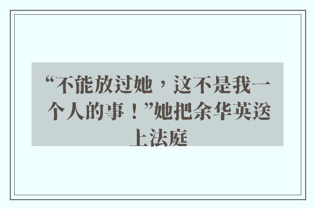 “不能放过她，这不是我一个人的事！”她把余华英送上法庭