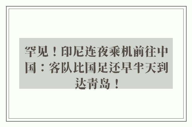 罕见！印尼连夜乘机前往中国：客队比国足还早半天到达青岛！