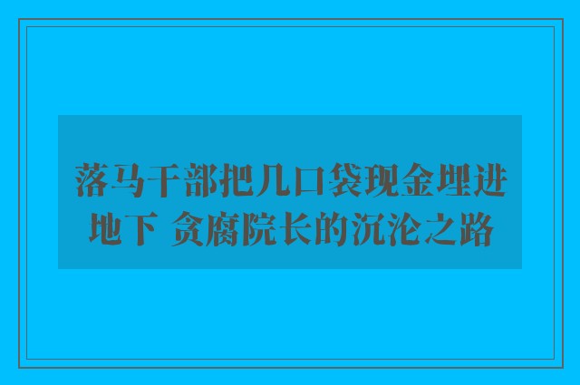 落马干部把几口袋现金埋进地下 贪腐院长的沉沦之路