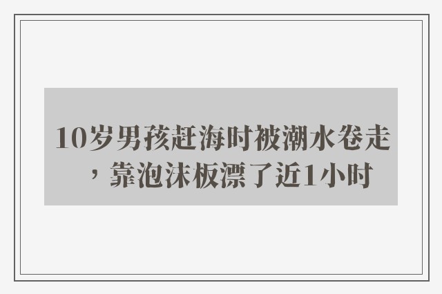 10岁男孩赶海时被潮水卷走，靠泡沫板漂了近1小时