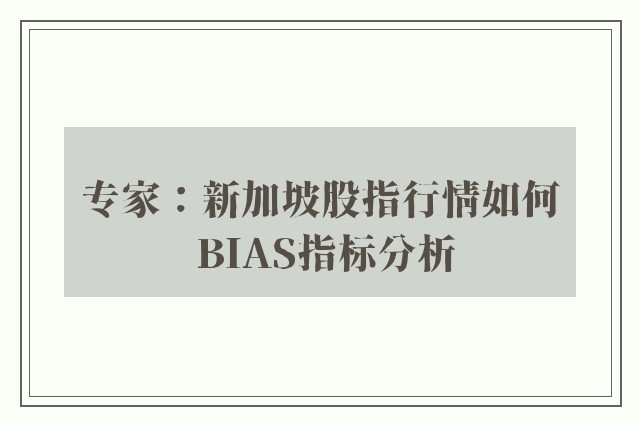 专家：新加坡股指行情如何 BIAS指标分析