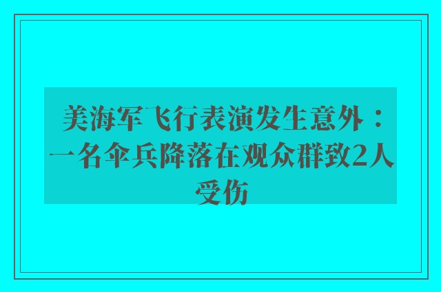 美海军飞行表演发生意外：一名伞兵降落在观众群致2人受伤