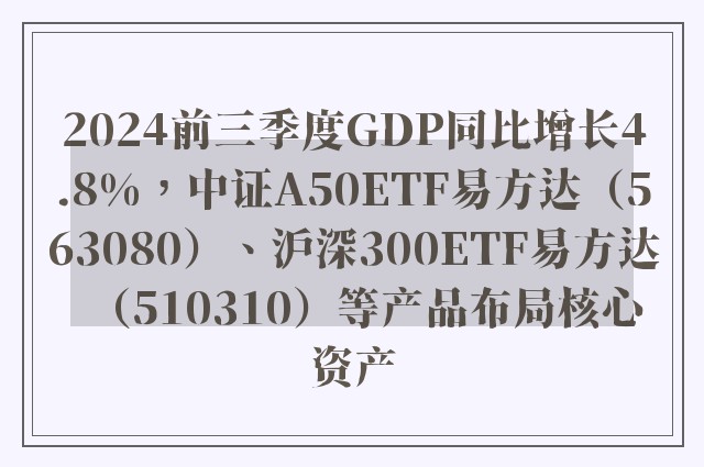 2024前三季度GDP同比增长4.8%，中证A50ETF易方达（563080）、沪深300ETF易方达（510310）等产品布局核心资产