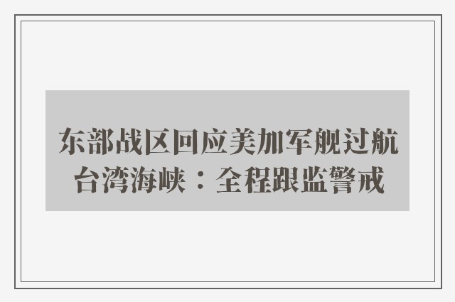 东部战区回应美加军舰过航台湾海峡：全程跟监警戒