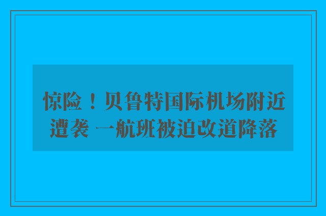 惊险！贝鲁特国际机场附近遭袭 一航班被迫改道降落